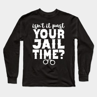 Isn't It Past Your Jail Time Funny Comedy Anti-Trump Quote Long Sleeve T-Shirt